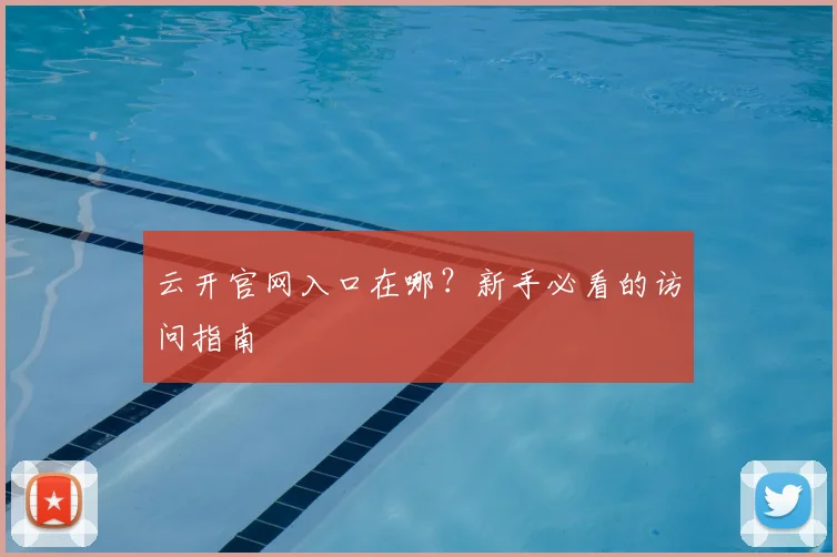 云开官网入口在哪?新手必看的访问指南